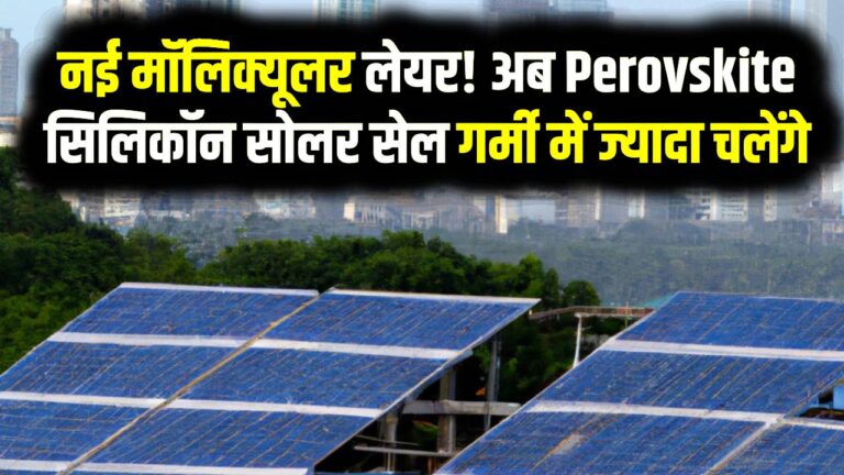 Solar Tech Breakthrough: नई मॉलिक्यूलर लेयर! अब Perovskite-सिलिकॉन सोलर सेल गर्मी में ज़्यादा चलेंगे, बड़ा आविष्कार