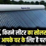 Solar water heater: जानें, कितने लीटर (LPD) का सोलर वाटर हीटर आपके घर के लिए है परफेक्ट?