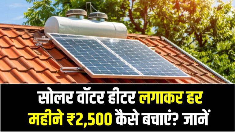 बिजली का बिल ₹3,000 से ₹500 पर! सोलर वॉटर हीटर लगाकर हर महीने ₹2,500 कैसे बचाएं?
