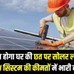 अब और सस्ता होगा घर की छत पर सोलर लगाना! 3KW सिस्टम की कीमतों में भारी कटौती का ऐलान, देखें नई रेट लिस्ट