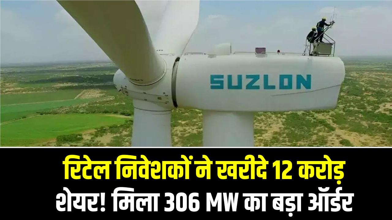 Suzlon Energy: रिटेल निवेशकों ने खरीदे 12 करोड़ शेयर! राजस्थान में मिला 306 MW का बड़ा ऑर्डर, जानें क्या है टारगेट