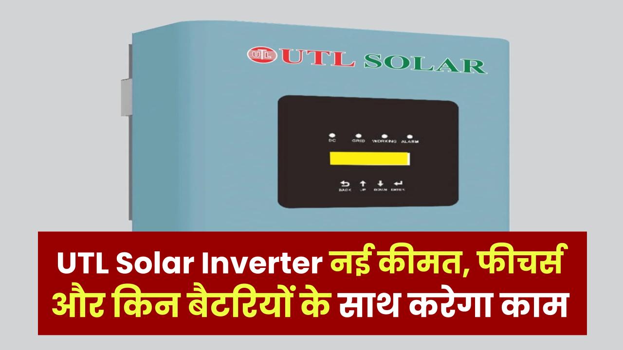 UTL Solar Inverter 2kVA Price: नई कीमत, फीचर्स और किन बैटरियों के साथ करेगा काम