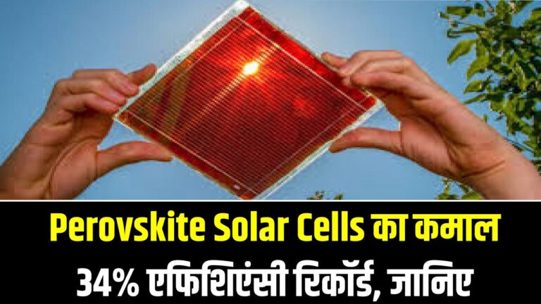 Perovskite Solar Cells का कमाल: 34% एफिशिएंसी रिकॉर्ड, भारत में कब आएंगे कमर्शियल पैनल? ​​