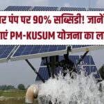 Solar Water Pump: किसानों की मौज! सरकार दे रही 90% सब्सिडी, PM-KUSUM योजना के तहत खेत में फ्री में लगवाएं सोलर पंप।