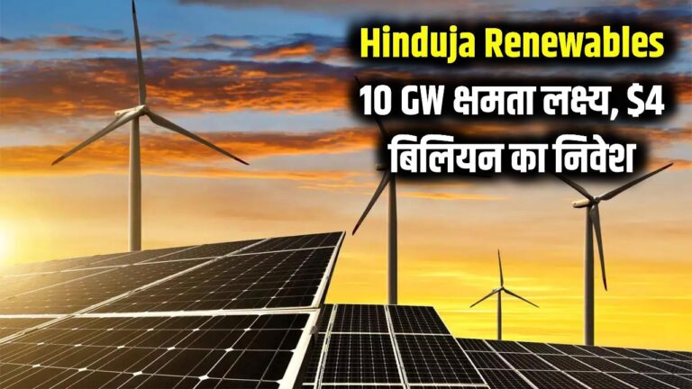 Hinduja Renewables Big Plan: 10 GW तक क्षमता बढ़ाने की तैयारी, $4 बिलियन का निवेश