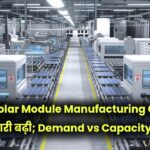 भारत में Solar Module Manufacturing Capacity 2025 में भारी बढ़ी; Demand vs Capacity का सवाल