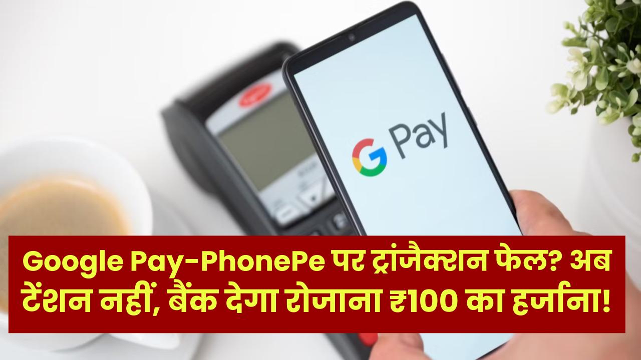 Google Pay-PhonePe पर ट्रांजैक्शन फेल? अब टेंशन नहीं, बैंक देगा रोजाना ₹100 का हर्जाना! बस जेब में रखें RBI का यह एक आदेश।