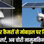 Solar Camera: अब सोलर कैमरों से मोबाइल पर मिलेगा हर अलर्ट; फसल और बोरवेल चोरी अब नामुमकिन, बिना बिजली-इंटरनेट के खेतों पर रखें नजर!