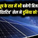 Solar Update: वैज्ञानिकों का कमाल! अब बिना धूप के रात में भी बनेगी बिजली, इस नई 'थर्मोरैडिएटिव' सेल ने दुनिया को चौंकाया।